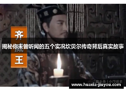 揭秘你未曾听闻的五个实况坎贝尔传奇背后真实故事 揭秘你未曾听闻的五个实况坎贝尔传奇背后真实故事