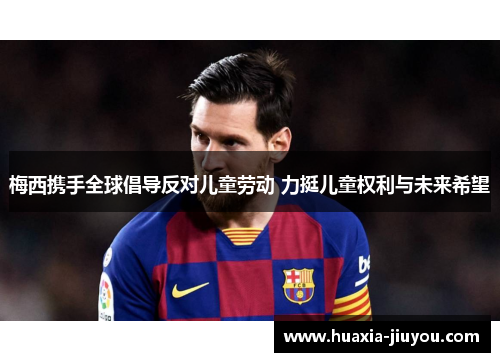 梅西携手全球倡导反对儿童劳动 力挺儿童权利与未来希望 梅西携手全球倡导反对儿童劳动 力挺儿童权利与未来希望