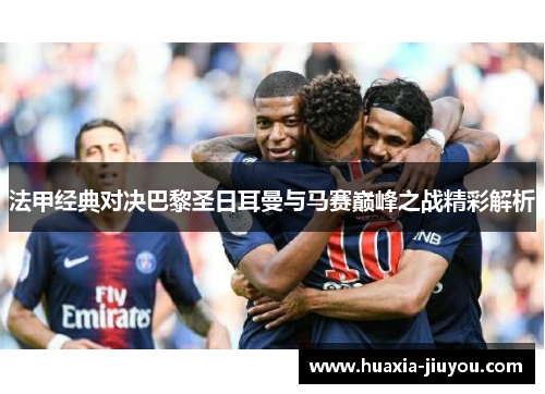 法甲经典对决巴黎圣日耳曼与马赛巅峰之战精彩解析