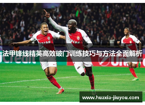 法甲锋线精英高效破门训练技巧与方法全面解析 法甲锋线精英高效破门训练技巧与方法全面解析