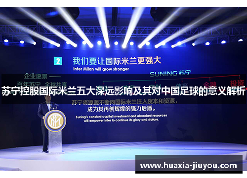 苏宁控股国际米兰五大深远影响及其对中国足球的意义解析