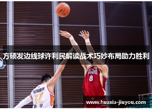 方硕发边线球许利民解读战术巧妙布局助力胜利 方硕发边线球许利民解读战术巧妙布局助力胜利