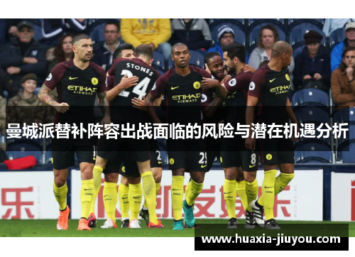 曼城派替补阵容出战面临的风险与潜在机遇分析