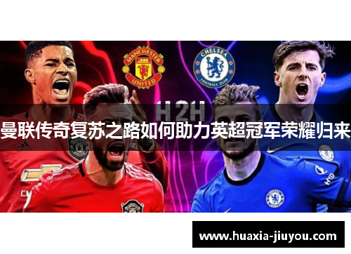 曼联传奇复苏之路如何助力英超冠军荣耀归来