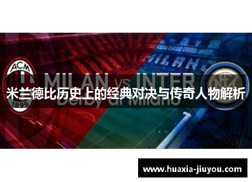 米兰德比历史上的经典对决与传奇人物解析 米兰德比历史上的经典对决与传奇人物解析