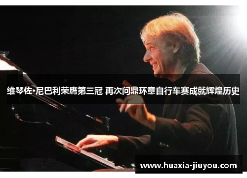 维琴佐·尼巴利荣膺第三冠 再次问鼎环意自行车赛成就辉煌历史