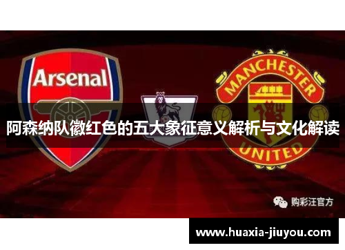 阿森纳队徽红色的五大象征意义解析与文化解读