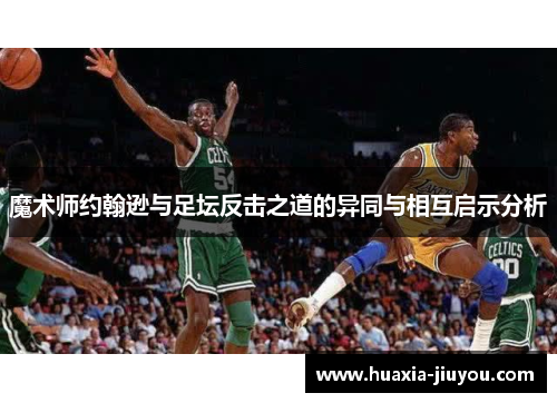 魔术师约翰逊与足坛反击之道的异同与相互启示分析