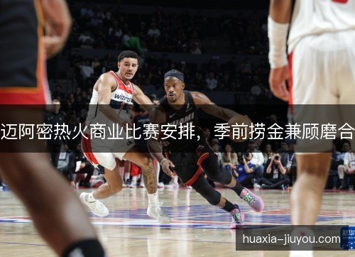 迈阿密热火商业比赛安排，季前捞金兼顾磨合