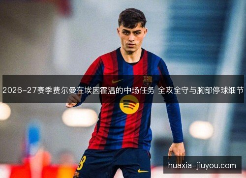 2026-27赛季费尔曼在埃因霍温的中场任务 全攻全守与胸部停球细节